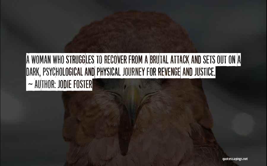 Jodie Foster Quotes: A Woman Who Struggles To Recover From A Brutal Attack And Sets Out On A Dark, Psychological And Physical Journey