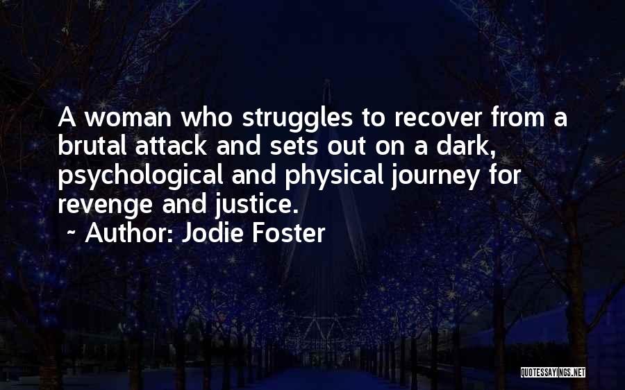 Jodie Foster Quotes: A Woman Who Struggles To Recover From A Brutal Attack And Sets Out On A Dark, Psychological And Physical Journey