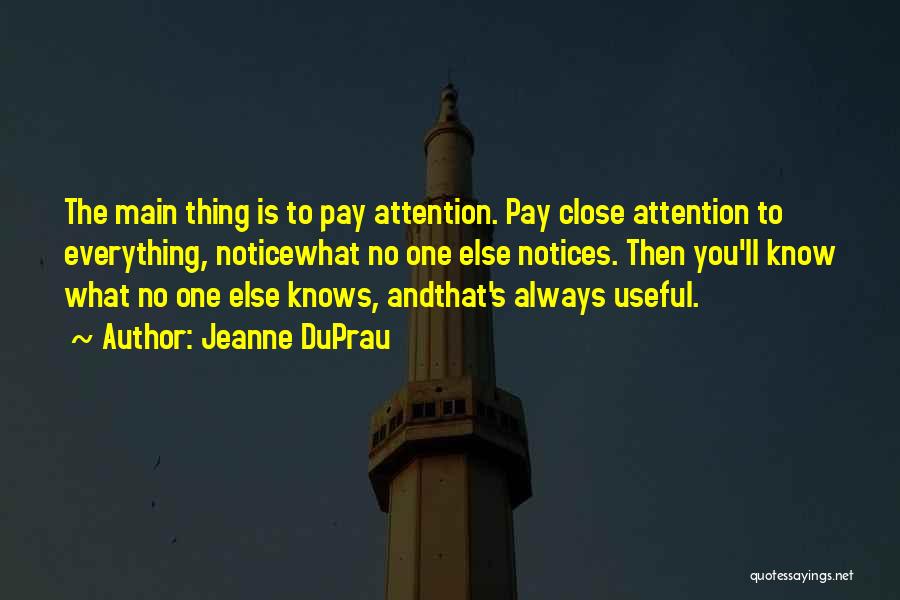 Jeanne DuPrau Quotes: The Main Thing Is To Pay Attention. Pay Close Attention To Everything, Noticewhat No One Else Notices. Then You'll Know