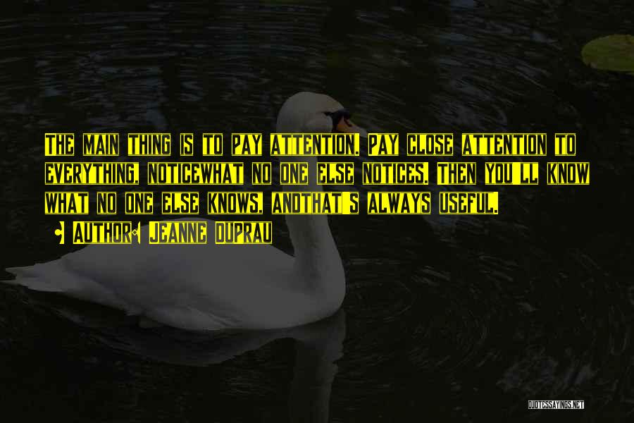 Jeanne DuPrau Quotes: The Main Thing Is To Pay Attention. Pay Close Attention To Everything, Noticewhat No One Else Notices. Then You'll Know