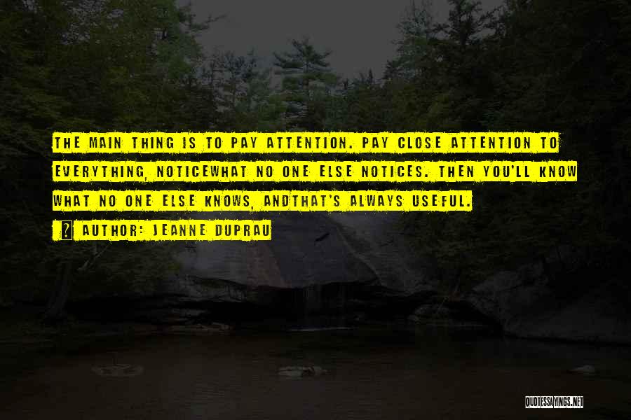 Jeanne DuPrau Quotes: The Main Thing Is To Pay Attention. Pay Close Attention To Everything, Noticewhat No One Else Notices. Then You'll Know