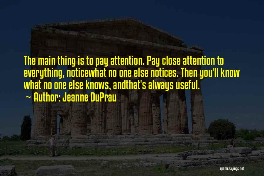 Jeanne DuPrau Quotes: The Main Thing Is To Pay Attention. Pay Close Attention To Everything, Noticewhat No One Else Notices. Then You'll Know