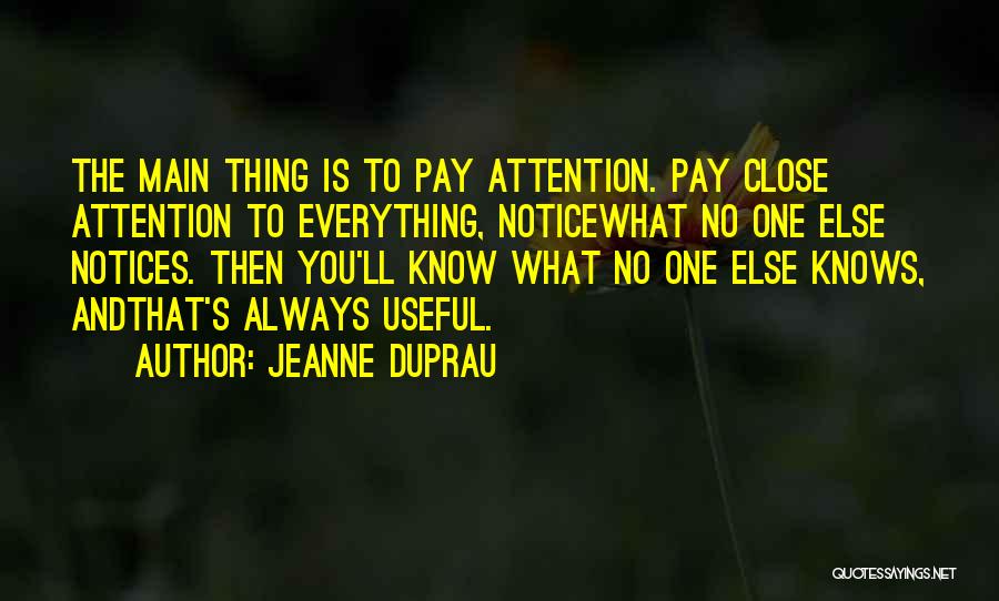 Jeanne DuPrau Quotes: The Main Thing Is To Pay Attention. Pay Close Attention To Everything, Noticewhat No One Else Notices. Then You'll Know