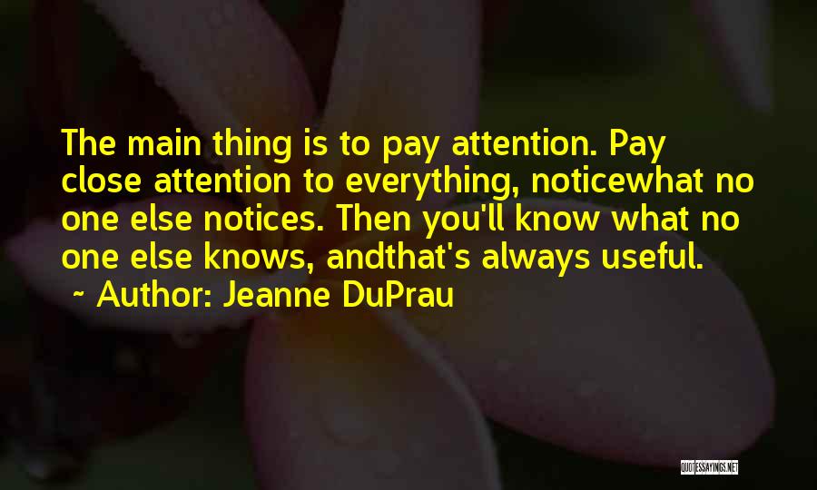 Jeanne DuPrau Quotes: The Main Thing Is To Pay Attention. Pay Close Attention To Everything, Noticewhat No One Else Notices. Then You'll Know