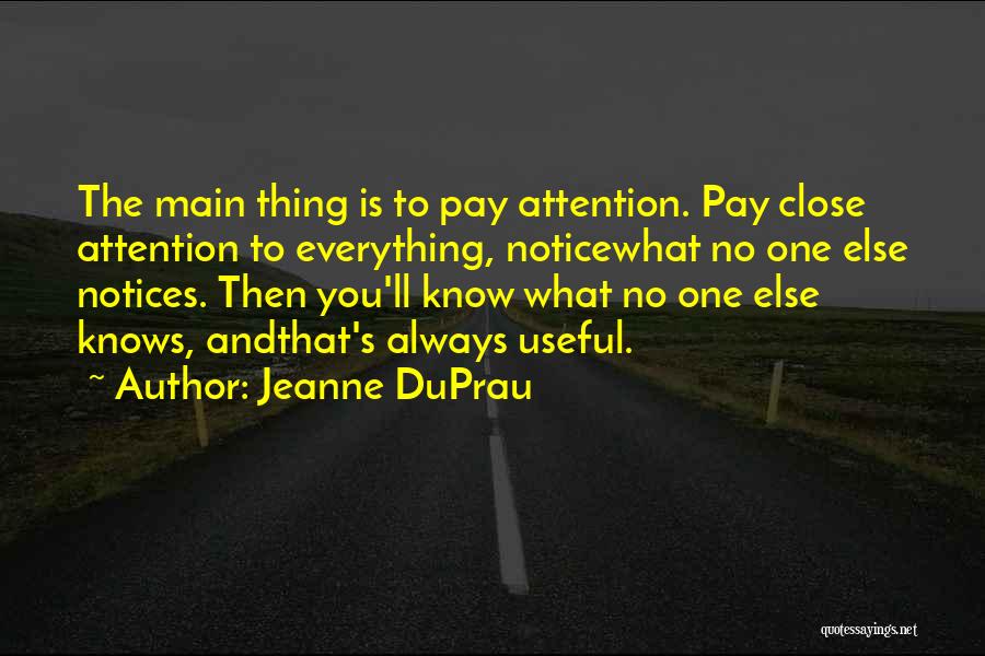 Jeanne DuPrau Quotes: The Main Thing Is To Pay Attention. Pay Close Attention To Everything, Noticewhat No One Else Notices. Then You'll Know