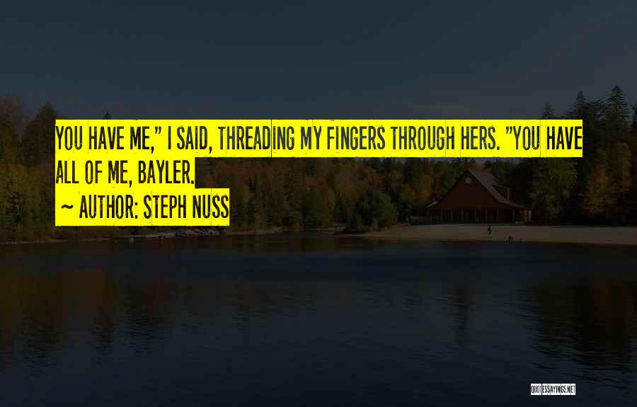 Steph Nuss Quotes: You Have Me, I Said, Threading My Fingers Through Hers. You Have All Of Me, Bayler.