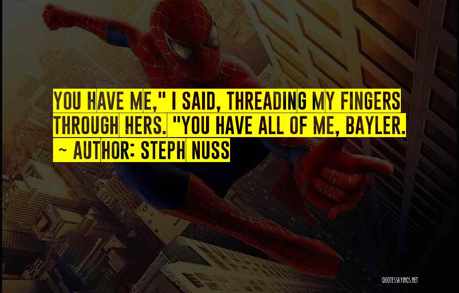 Steph Nuss Quotes: You Have Me, I Said, Threading My Fingers Through Hers. You Have All Of Me, Bayler.