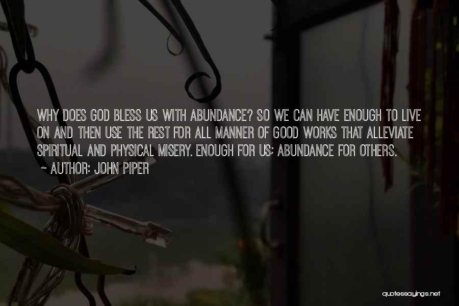 John Piper Quotes: Why Does God Bless Us With Abundance? So We Can Have Enough To Live On And Then Use The Rest