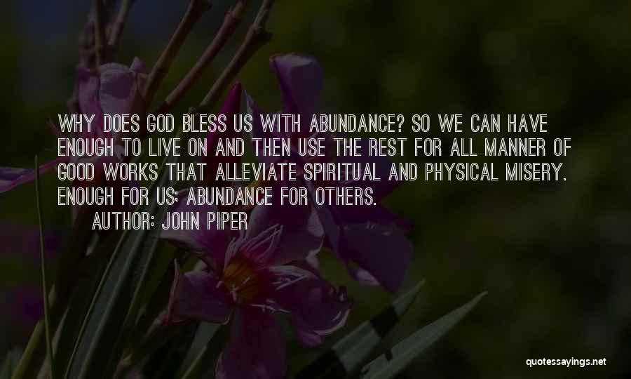 John Piper Quotes: Why Does God Bless Us With Abundance? So We Can Have Enough To Live On And Then Use The Rest
