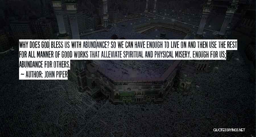 John Piper Quotes: Why Does God Bless Us With Abundance? So We Can Have Enough To Live On And Then Use The Rest