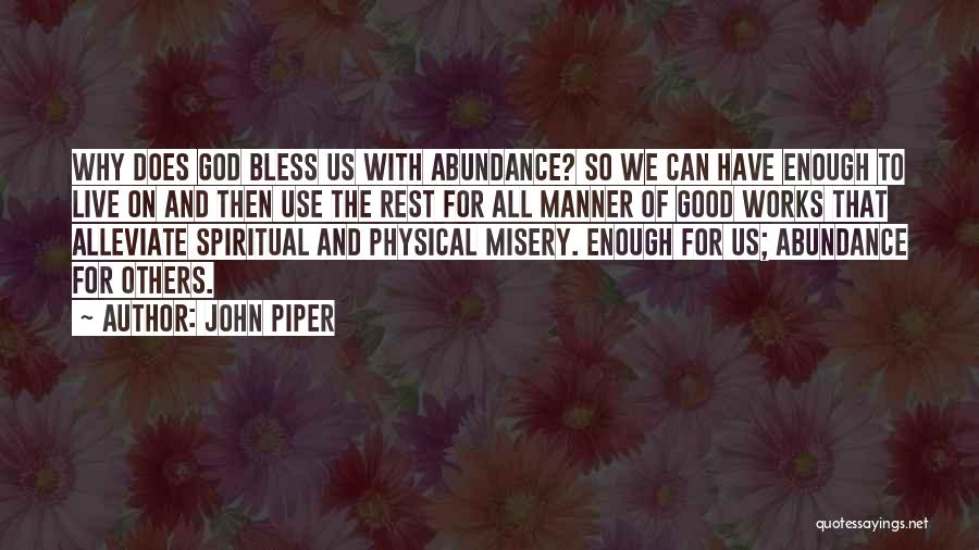 John Piper Quotes: Why Does God Bless Us With Abundance? So We Can Have Enough To Live On And Then Use The Rest