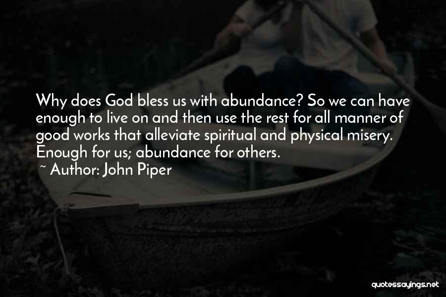 John Piper Quotes: Why Does God Bless Us With Abundance? So We Can Have Enough To Live On And Then Use The Rest