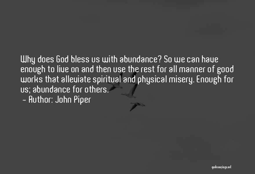 John Piper Quotes: Why Does God Bless Us With Abundance? So We Can Have Enough To Live On And Then Use The Rest