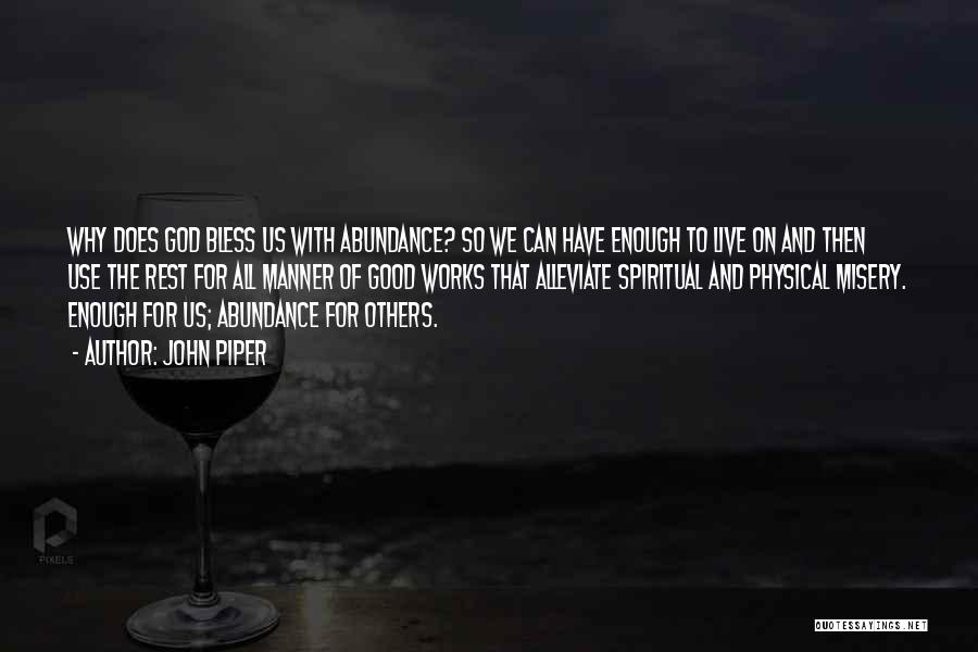 John Piper Quotes: Why Does God Bless Us With Abundance? So We Can Have Enough To Live On And Then Use The Rest