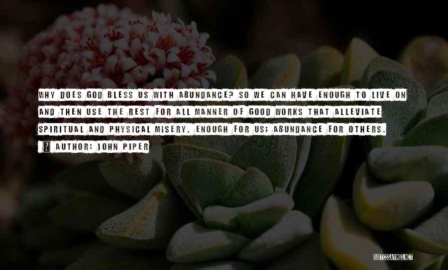 John Piper Quotes: Why Does God Bless Us With Abundance? So We Can Have Enough To Live On And Then Use The Rest