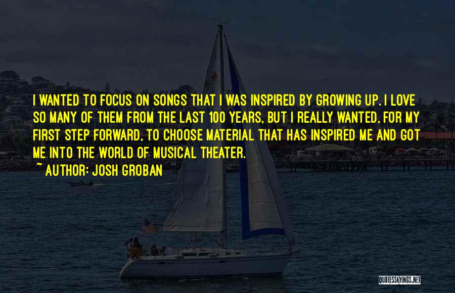 Josh Groban Quotes: I Wanted To Focus On Songs That I Was Inspired By Growing Up. I Love So Many Of Them From