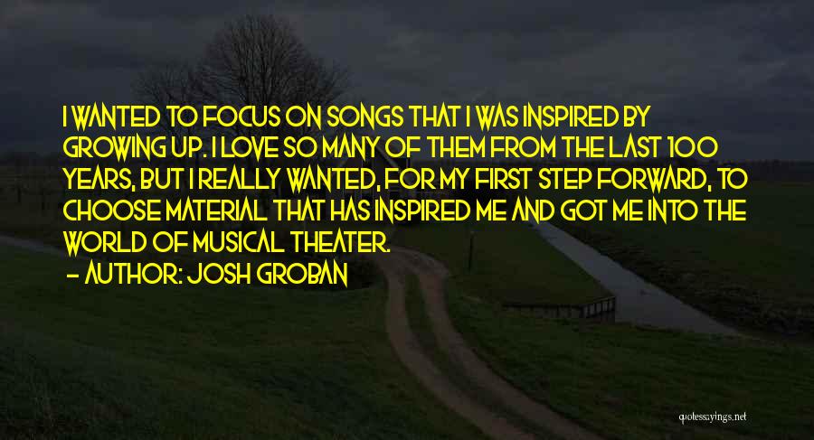 Josh Groban Quotes: I Wanted To Focus On Songs That I Was Inspired By Growing Up. I Love So Many Of Them From