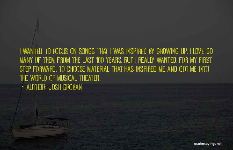 Josh Groban Quotes: I Wanted To Focus On Songs That I Was Inspired By Growing Up. I Love So Many Of Them From