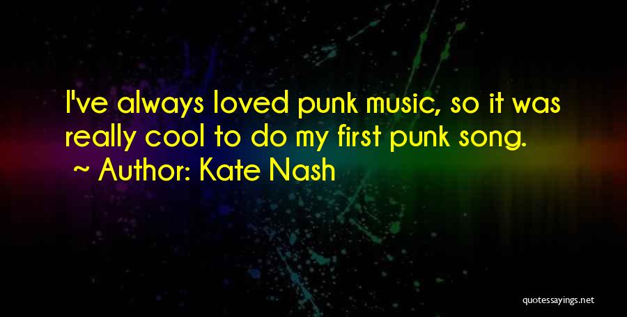 Kate Nash Quotes: I've Always Loved Punk Music, So It Was Really Cool To Do My First Punk Song.