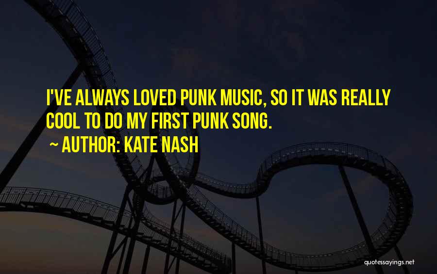 Kate Nash Quotes: I've Always Loved Punk Music, So It Was Really Cool To Do My First Punk Song.