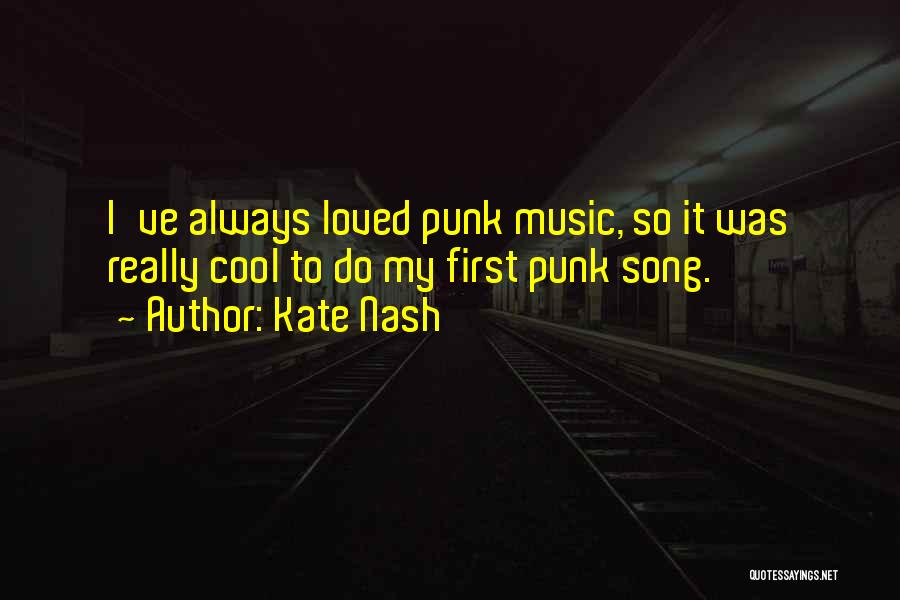 Kate Nash Quotes: I've Always Loved Punk Music, So It Was Really Cool To Do My First Punk Song.