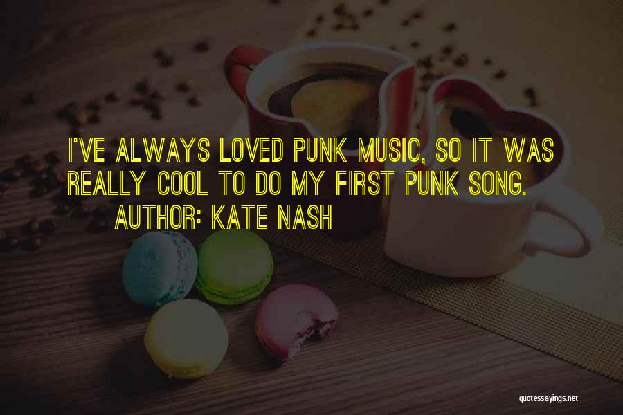 Kate Nash Quotes: I've Always Loved Punk Music, So It Was Really Cool To Do My First Punk Song.