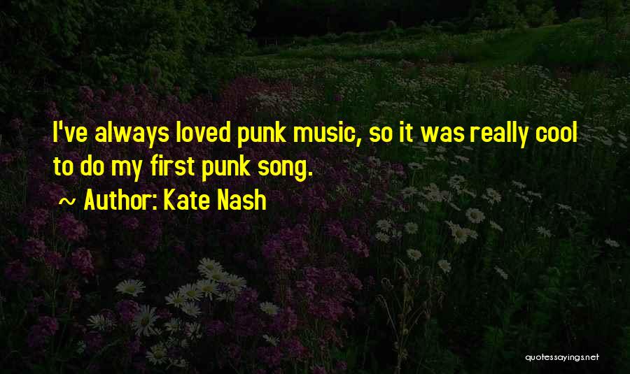 Kate Nash Quotes: I've Always Loved Punk Music, So It Was Really Cool To Do My First Punk Song.