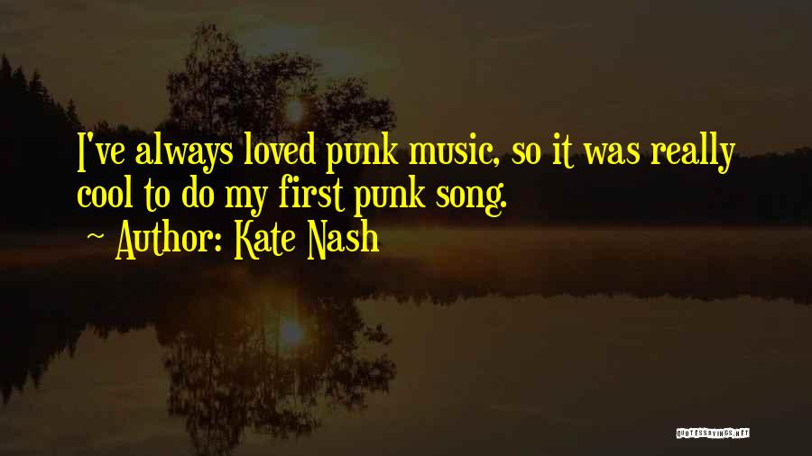 Kate Nash Quotes: I've Always Loved Punk Music, So It Was Really Cool To Do My First Punk Song.