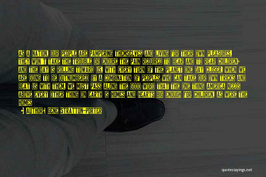 Gene Stratton-Porter Quotes: As A Nation, Our People Are Pampering Themselves And Living For Their Own Pleasures. They Won't Take The Trouble Or
