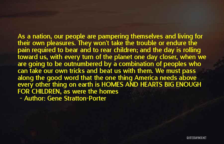 Gene Stratton-Porter Quotes: As A Nation, Our People Are Pampering Themselves And Living For Their Own Pleasures. They Won't Take The Trouble Or