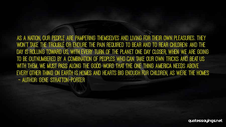 Gene Stratton-Porter Quotes: As A Nation, Our People Are Pampering Themselves And Living For Their Own Pleasures. They Won't Take The Trouble Or