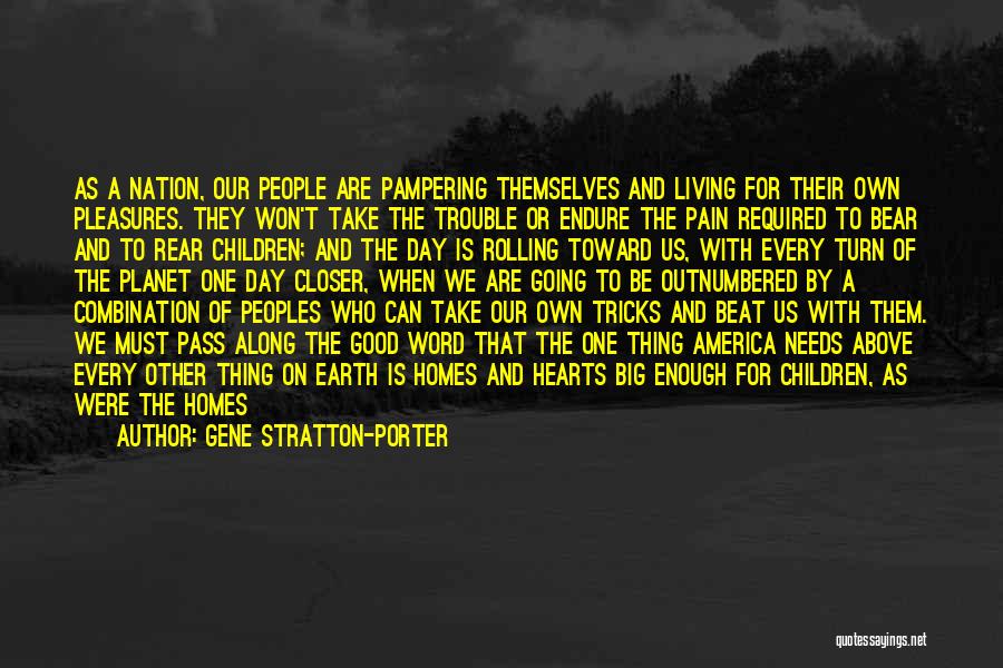 Gene Stratton-Porter Quotes: As A Nation, Our People Are Pampering Themselves And Living For Their Own Pleasures. They Won't Take The Trouble Or