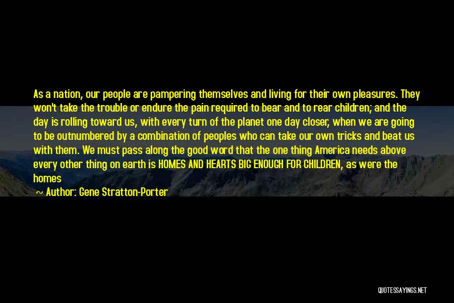 Gene Stratton-Porter Quotes: As A Nation, Our People Are Pampering Themselves And Living For Their Own Pleasures. They Won't Take The Trouble Or