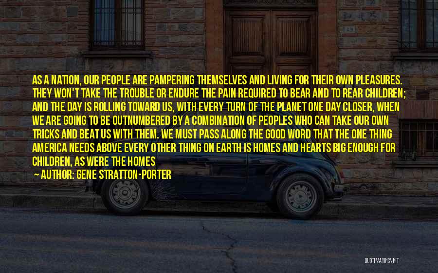 Gene Stratton-Porter Quotes: As A Nation, Our People Are Pampering Themselves And Living For Their Own Pleasures. They Won't Take The Trouble Or