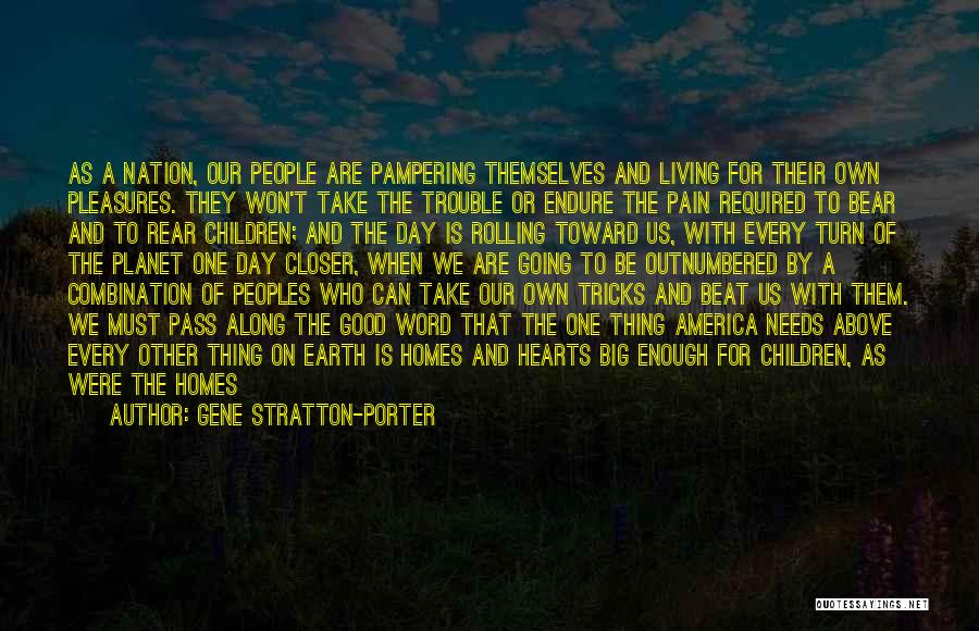 Gene Stratton-Porter Quotes: As A Nation, Our People Are Pampering Themselves And Living For Their Own Pleasures. They Won't Take The Trouble Or