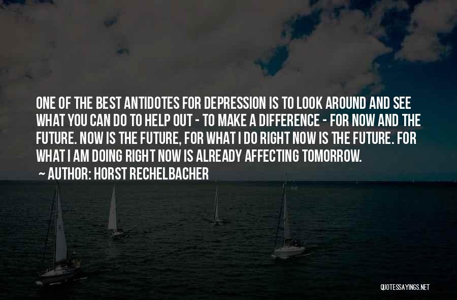 Horst Rechelbacher Quotes: One Of The Best Antidotes For Depression Is To Look Around And See What You Can Do To Help Out