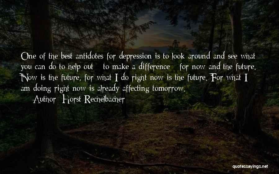 Horst Rechelbacher Quotes: One Of The Best Antidotes For Depression Is To Look Around And See What You Can Do To Help Out