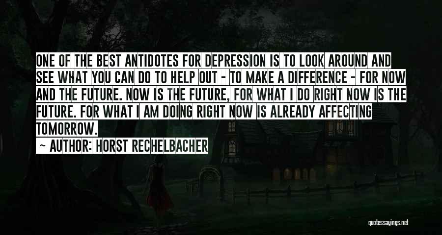 Horst Rechelbacher Quotes: One Of The Best Antidotes For Depression Is To Look Around And See What You Can Do To Help Out