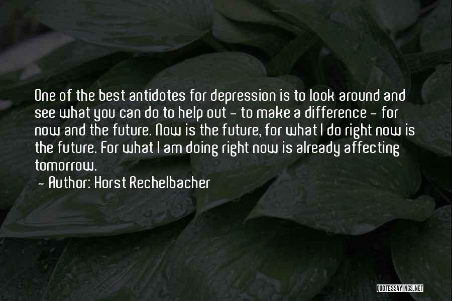 Horst Rechelbacher Quotes: One Of The Best Antidotes For Depression Is To Look Around And See What You Can Do To Help Out