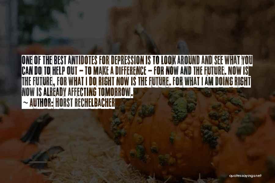 Horst Rechelbacher Quotes: One Of The Best Antidotes For Depression Is To Look Around And See What You Can Do To Help Out