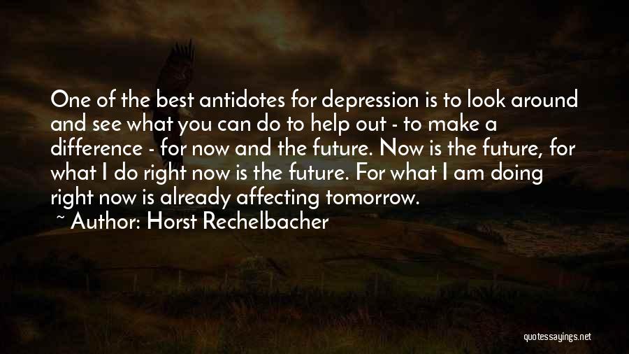 Horst Rechelbacher Quotes: One Of The Best Antidotes For Depression Is To Look Around And See What You Can Do To Help Out