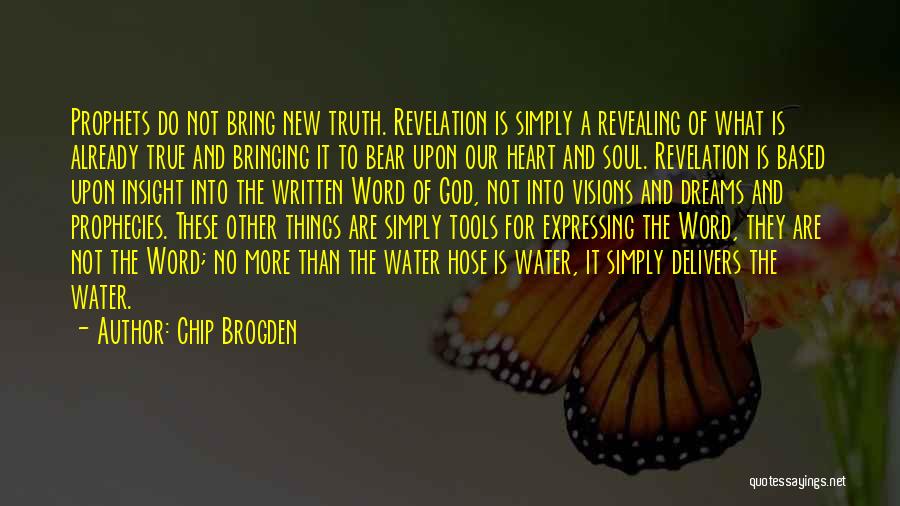 Chip Brogden Quotes: Prophets Do Not Bring New Truth. Revelation Is Simply A Revealing Of What Is Already True And Bringing It To
