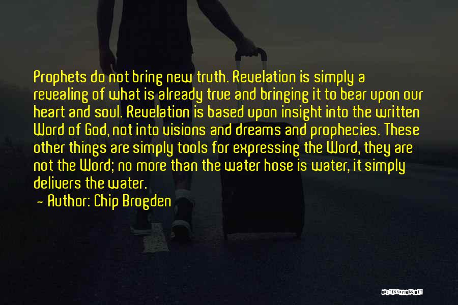 Chip Brogden Quotes: Prophets Do Not Bring New Truth. Revelation Is Simply A Revealing Of What Is Already True And Bringing It To