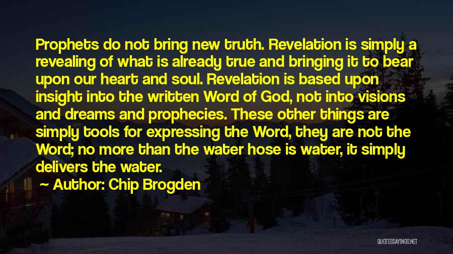 Chip Brogden Quotes: Prophets Do Not Bring New Truth. Revelation Is Simply A Revealing Of What Is Already True And Bringing It To