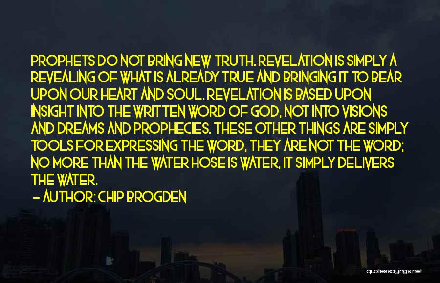 Chip Brogden Quotes: Prophets Do Not Bring New Truth. Revelation Is Simply A Revealing Of What Is Already True And Bringing It To