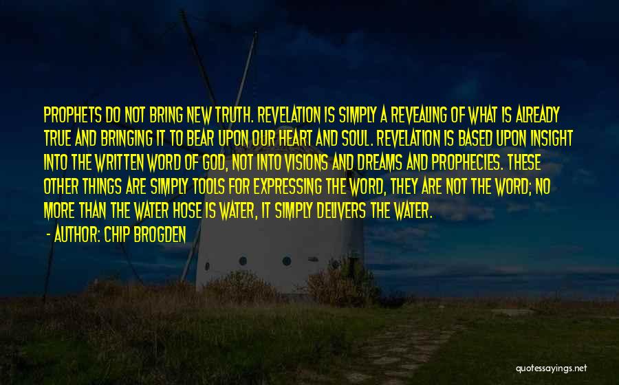 Chip Brogden Quotes: Prophets Do Not Bring New Truth. Revelation Is Simply A Revealing Of What Is Already True And Bringing It To