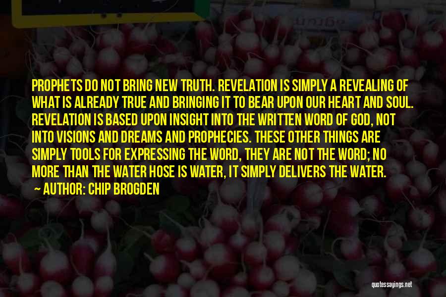 Chip Brogden Quotes: Prophets Do Not Bring New Truth. Revelation Is Simply A Revealing Of What Is Already True And Bringing It To