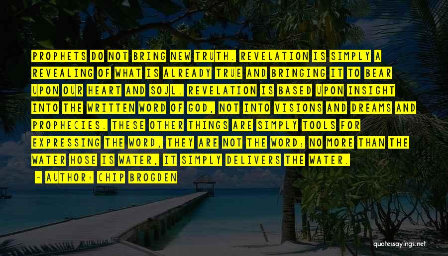 Chip Brogden Quotes: Prophets Do Not Bring New Truth. Revelation Is Simply A Revealing Of What Is Already True And Bringing It To