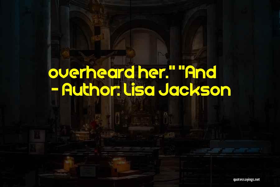 Lisa Jackson Quotes: Overheard Her. And