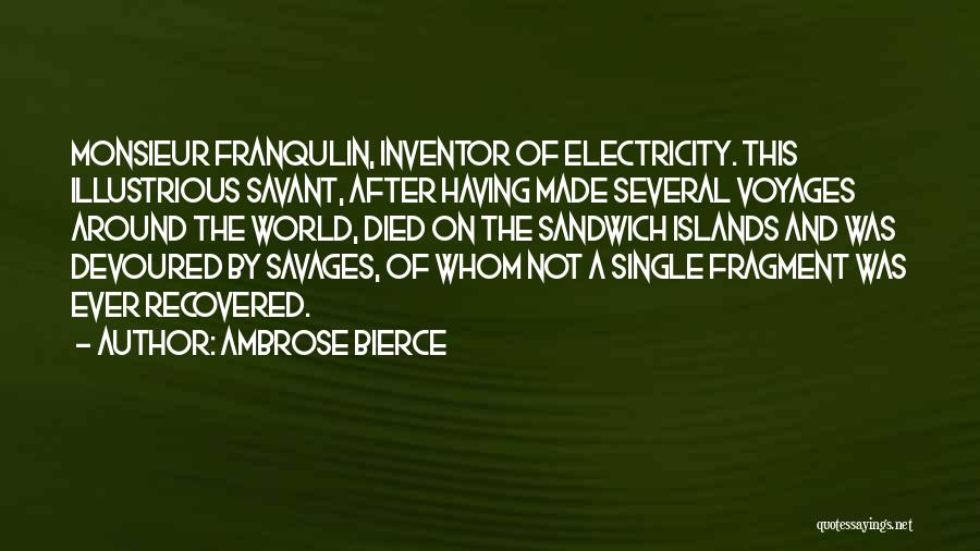 Ambrose Bierce Quotes: Monsieur Franqulin, Inventor Of Electricity. This Illustrious Savant, After Having Made Several Voyages Around The World, Died On The Sandwich